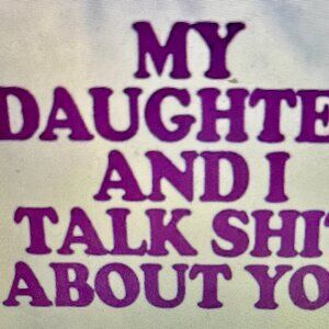 Daughter  talk shit about you  for any one any any color